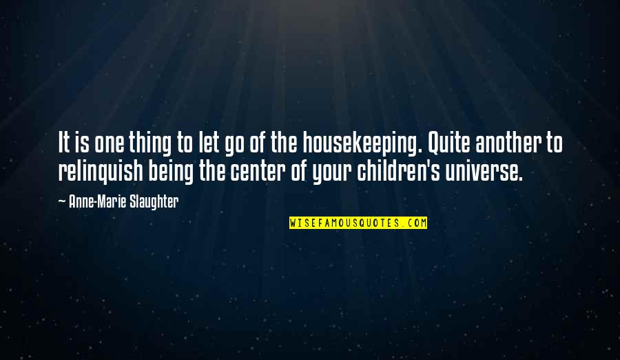 I Am The Center Of The Universe Quotes By Anne-Marie Slaughter: It is one thing to let go of I Am The Center Of The Universe Quotes By Anne-Marie Slaughter: It is one thing to let go of