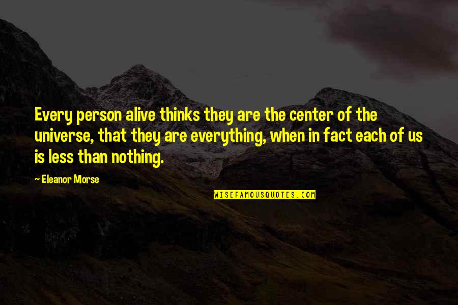 I Am The Center Of The Universe Quotes By Eleanor Morse: Every person alive thinks they are the center I Am The Center Of The Universe Quotes By Eleanor Morse: Every person alive thinks they are the center