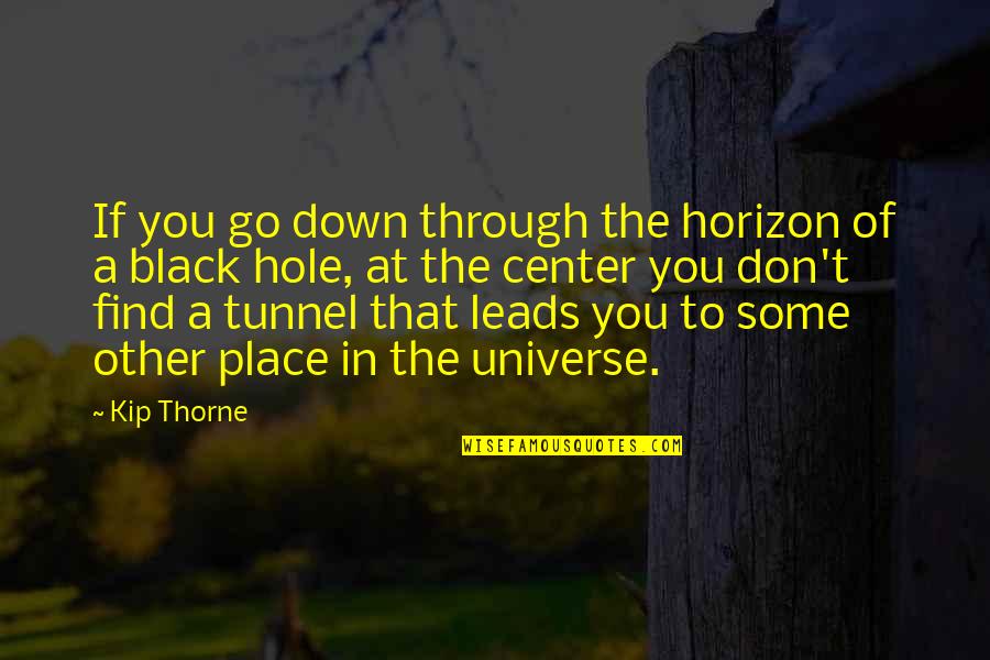 I Am The Center Of The Universe Quotes By Kip Thorne: If you go down through the horizon of I Am The Center Of The Universe Quotes By Kip Thorne: If you go down through the horizon of