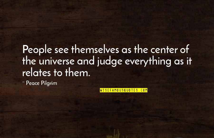 I Am The Center Of The Universe Quotes By Peace Pilgrim: People see themselves as the center of the I Am The Center Of The Universe Quotes By Peace Pilgrim: People see themselves as the center of the