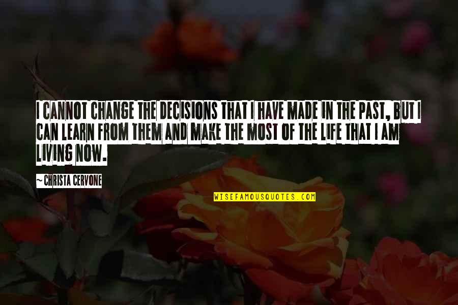 I Am The Change Quotes By Christa Cervone: I cannot change the decisions that I have I Am The Change Quotes By Christa Cervone: I cannot change the decisions that I have