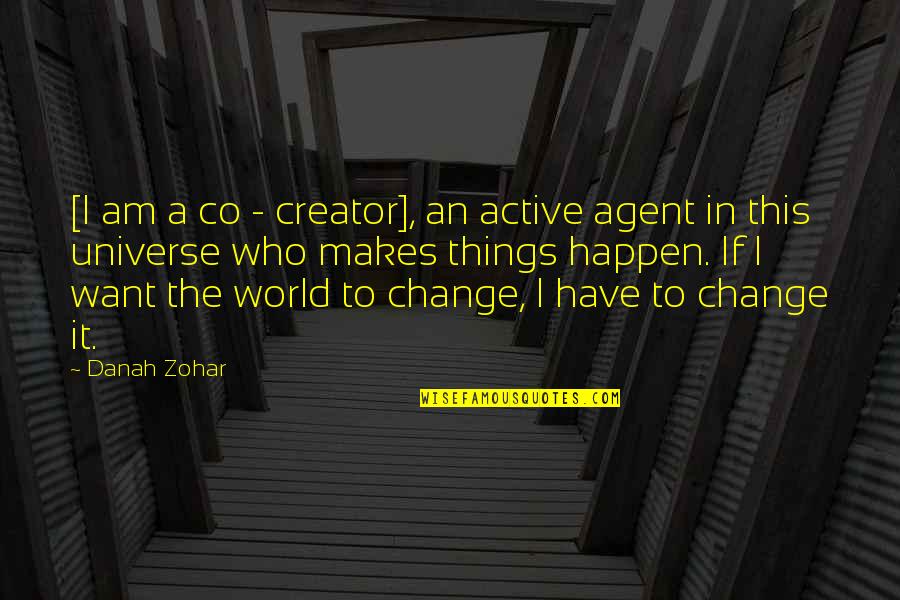 I Am The Change Quotes By Danah Zohar: [I am a co - creator], an active