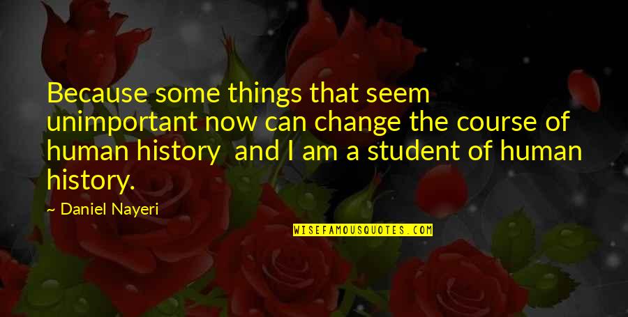 I Am The Change Quotes By Daniel Nayeri: Because some things that seem unimportant now can I Am The Change Quotes By Daniel Nayeri: Because some things that seem unimportant now can
