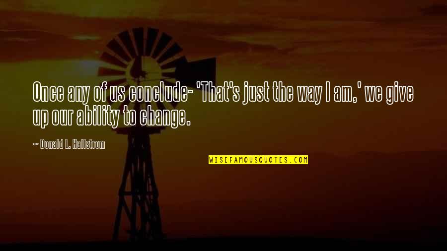 I Am The Change Quotes By Donald L. Hallstrom: Once any of us conclude- 'That's just the I Am The Change Quotes By Donald L. Hallstrom: Once any of us conclude- 'That's just the