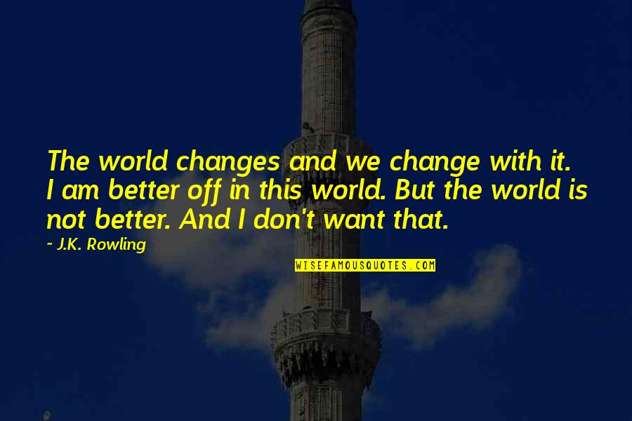 I Am The Change Quotes By J.K. Rowling: The world changes and we change with it. I Am The Change Quotes By J.K. Rowling: The world changes and we change with it.
