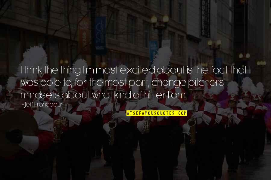 I Am The Change Quotes By Jeff Francoeur: I think the thing I'm most excited about I Am The Change Quotes By Jeff Francoeur: I think the thing I'm most excited about
