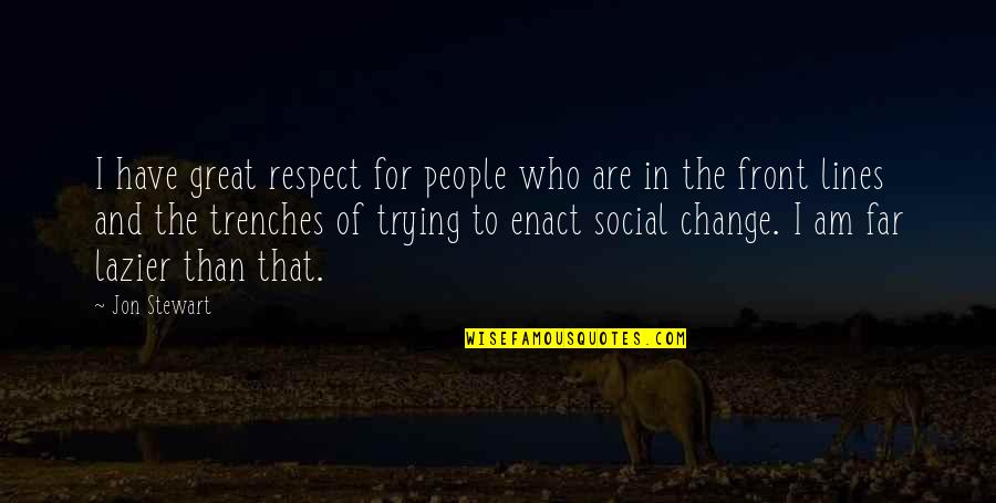 I Am The Change Quotes By Jon Stewart: I have great respect for people who are I Am The Change Quotes By Jon Stewart: I have great respect for people who are