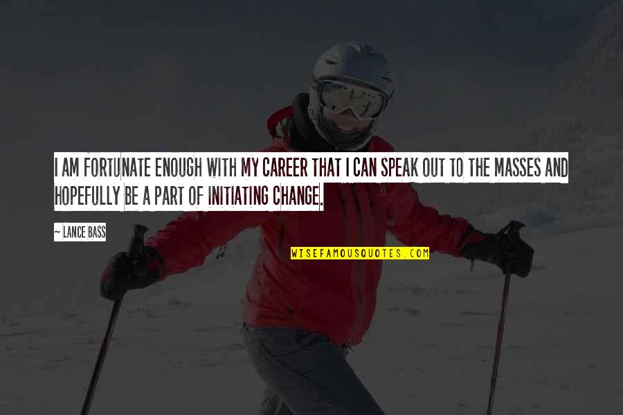 I Am The Change Quotes By Lance Bass: I am fortunate enough with my career that I Am The Change Quotes By Lance Bass: I am fortunate enough with my career that