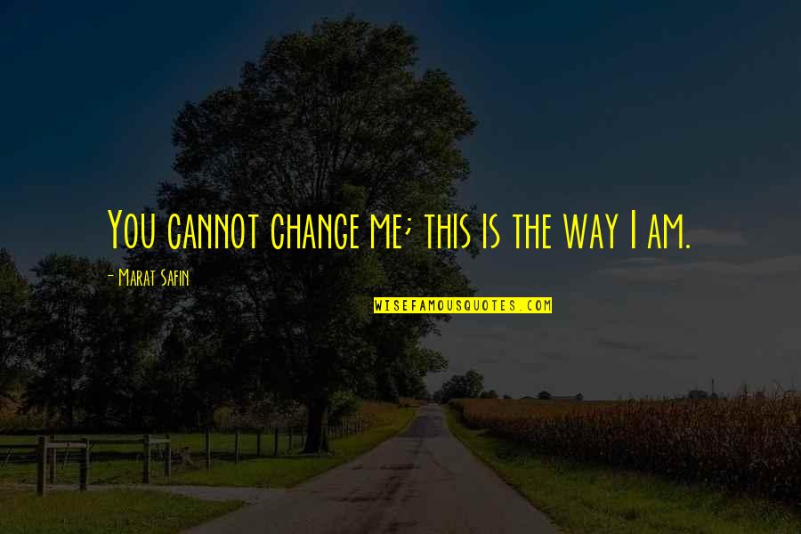 I Am The Change Quotes By Marat Safin: You cannot change me; this is the way I Am The Change Quotes By Marat Safin: You cannot change me; this is the way