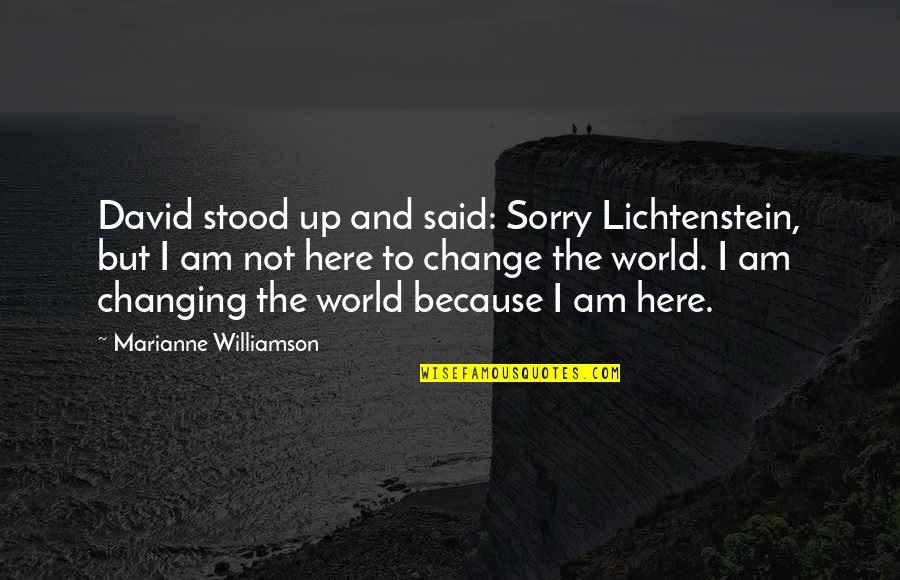 I Am The Change Quotes By Marianne Williamson: David stood up and said: Sorry Lichtenstein, but I Am The Change Quotes By Marianne Williamson: David stood up and said: Sorry Lichtenstein, but