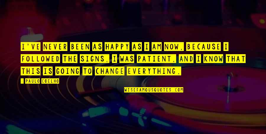 I Am The Change Quotes By Paulo Coelho: I've never been as happy as I am I Am The Change Quotes By Paulo Coelho: I've never been as happy as I am
