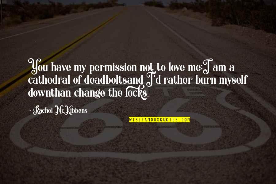 I Am The Change Quotes By Rachel McKibbens: You have my permission not to love me;I I Am The Change Quotes By Rachel McKibbens: You have my permission not to love me;I