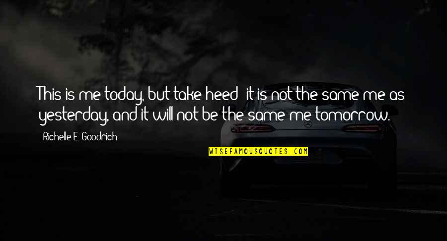 I Am The Change Quotes By Richelle E. Goodrich: This is me today, but take heed; it I Am The Change Quotes By Richelle E. Goodrich: This is me today, but take heed; it