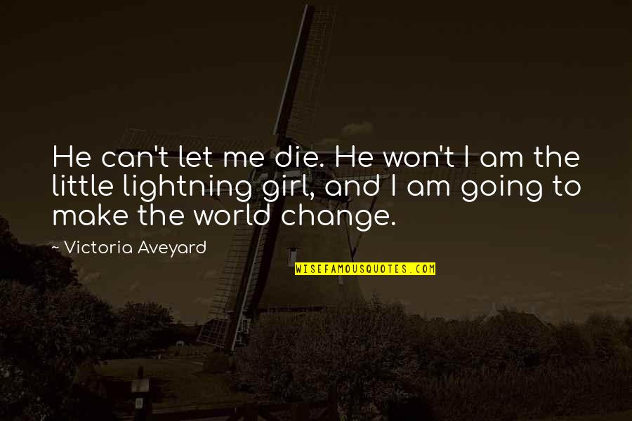 I Am The Change Quotes By Victoria Aveyard: He can't let me die. He won't I I Am The Change Quotes By Victoria Aveyard: He can't let me die. He won't I
