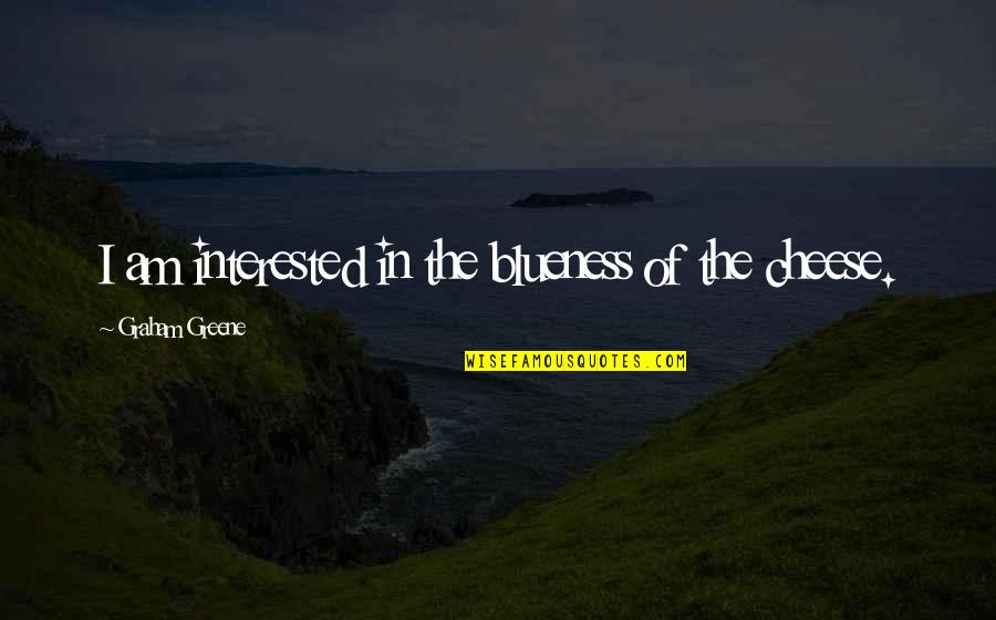 I Am The Cheese Quotes By Graham Greene: I am interested in the blueness of the I Am The Cheese Quotes By Graham Greene: I am interested in the blueness of the