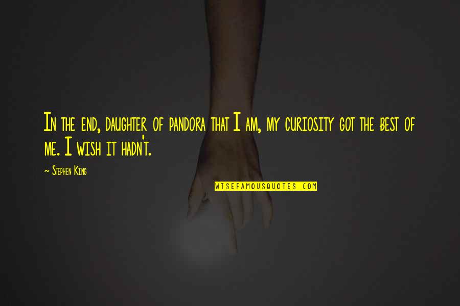 I Am The Daughter Of The King Quotes By Stephen King: In the end, daughter of pandora that I I Am The Daughter Of The King Quotes By Stephen King: In the end, daughter of pandora that I