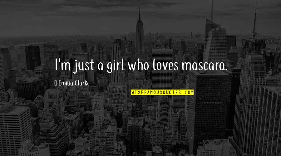 I Am The Girl Who Quotes By Emilia Clarke: I'm just a girl who loves mascara.