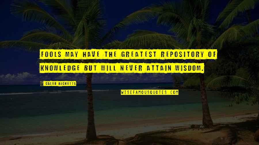 I Am The Greatest Quote Quotes By Caleb Ricketts: Fools may have the greatest repository of knowledge