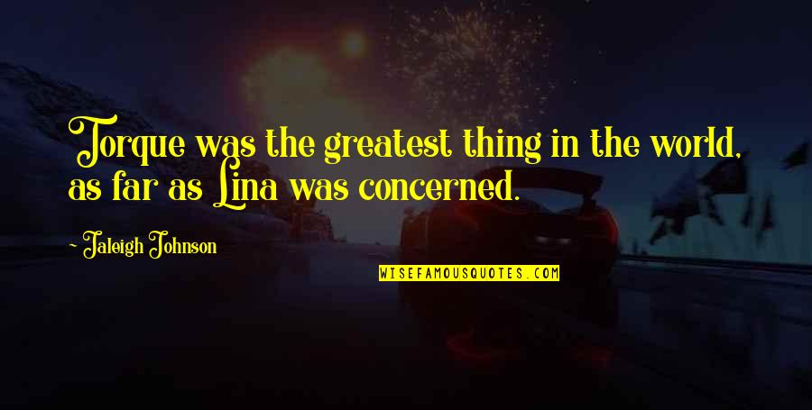 I Am The Greatest Quote Quotes By Jaleigh Johnson: Torque was the greatest thing in the world,