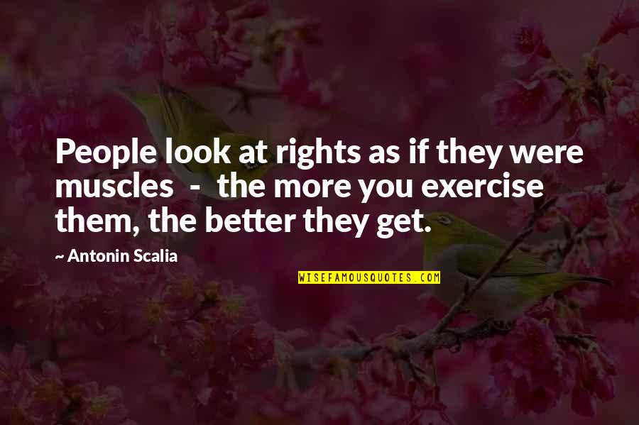I Am The Happiest Person In The World Quotes By Antonin Scalia: People look at rights as if they were