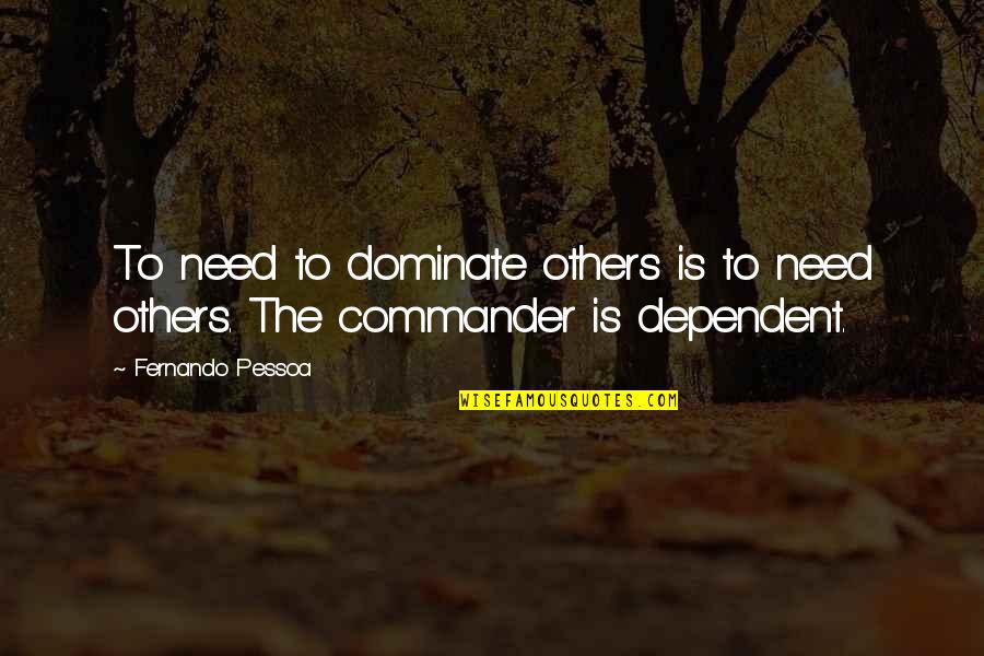 I Am The Harbinger Of Death Quotes By Fernando Pessoa: To need to dominate others is to need