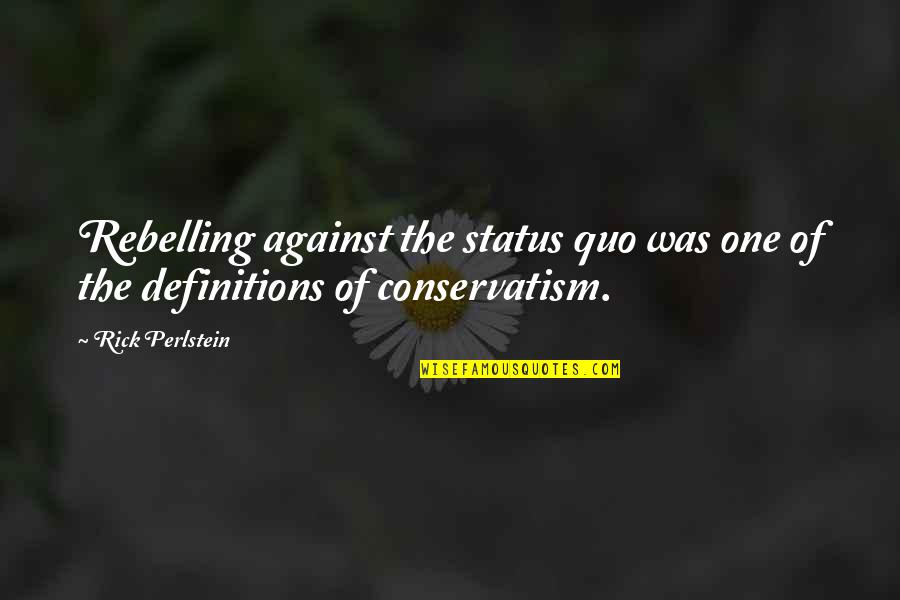 I Am The Influence Quotes By Rick Perlstein: Rebelling against the status quo was one of