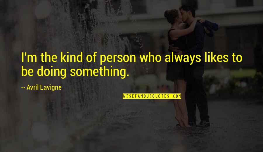 I Am The Kind Of Person Quotes By Avril Lavigne: I'm the kind of person who always likes