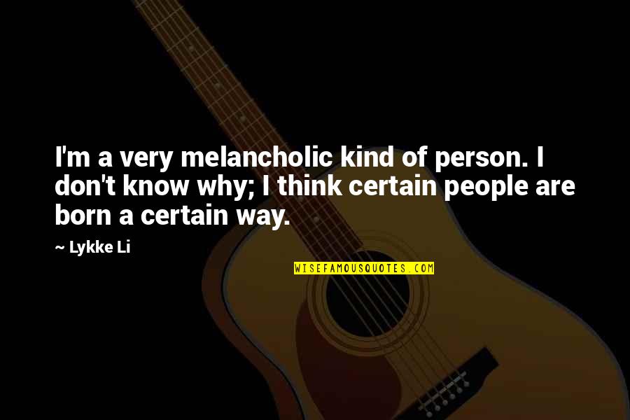 I Am The Kind Of Person Quotes By Lykke Li: I'm a very melancholic kind of person. I