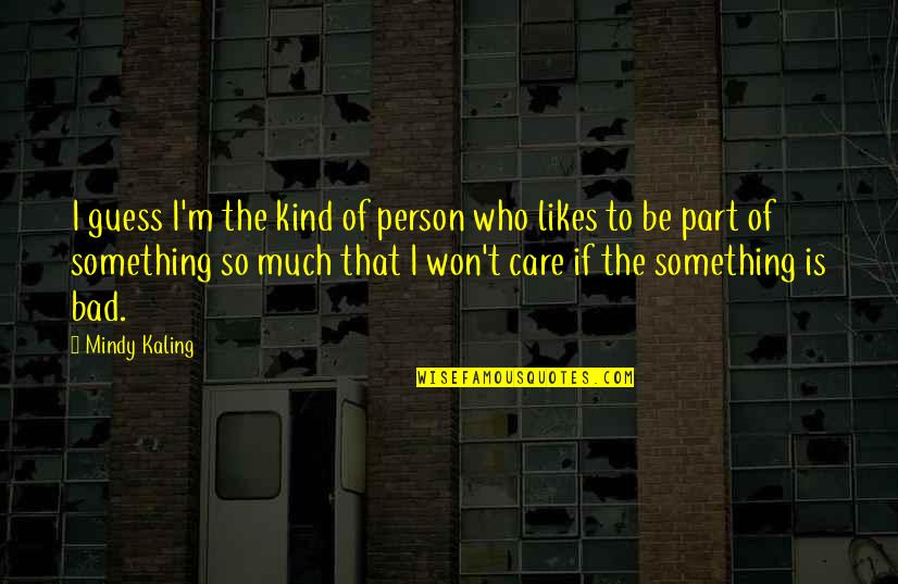 I Am The Kind Of Person Quotes By Mindy Kaling: I guess I'm the kind of person who