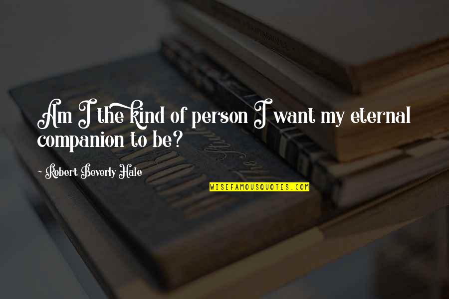 I Am The Kind Of Person Quotes By Robert Beverly Hale: Am I the kind of person I want