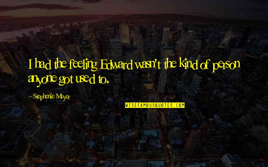 I Am The Kind Of Person Quotes By Stephenie Meyer: I had the feeling Edward wasn't the kind