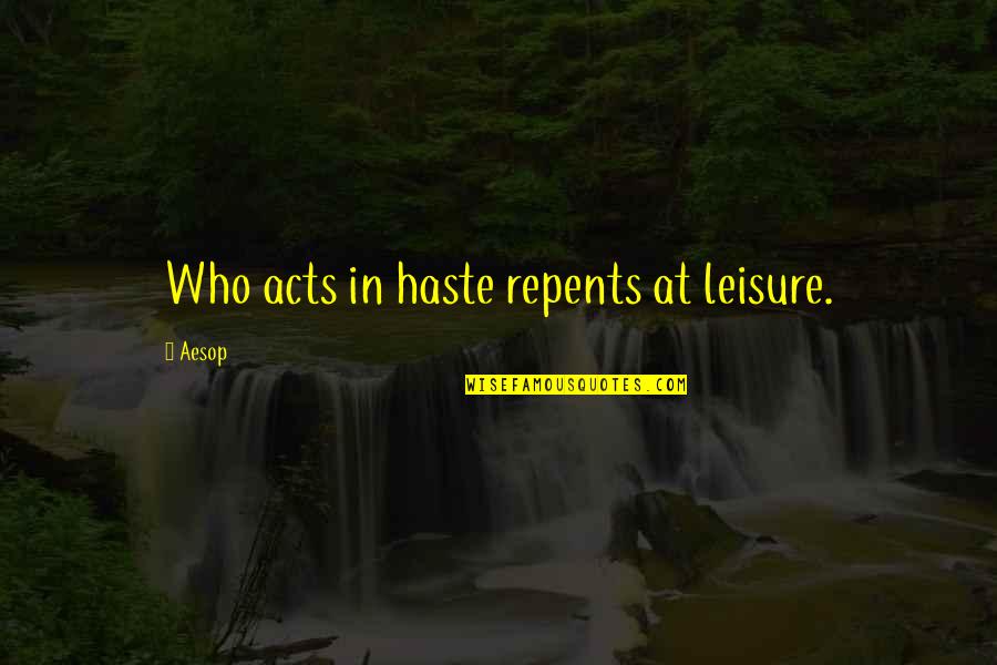I Am The King Of The World Movie Quote Quotes By Aesop: Who acts in haste repents at leisure.