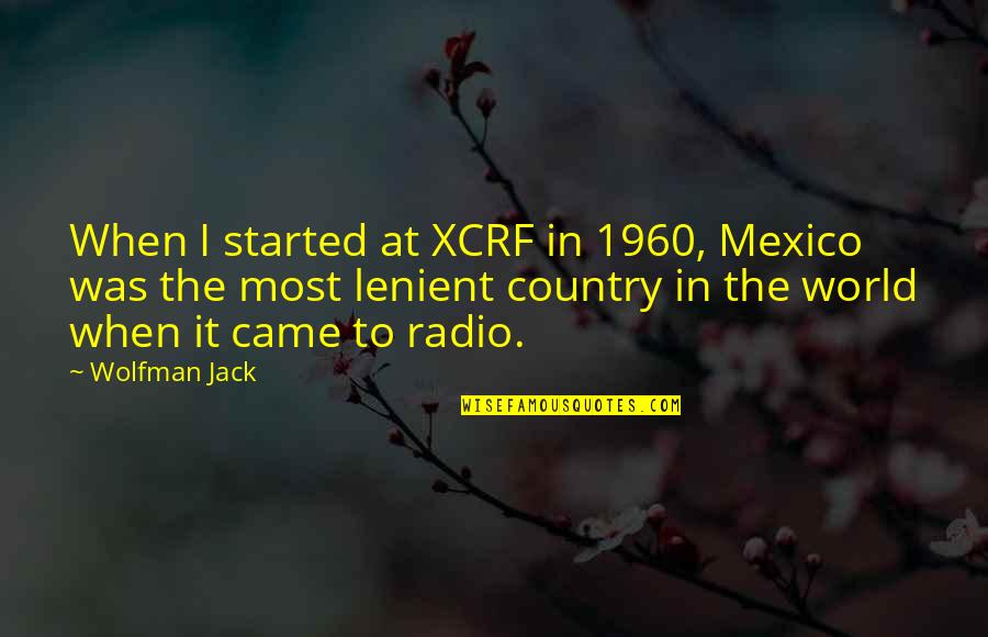 I Am The Law Movie Quotes By Wolfman Jack: When I started at XCRF in 1960, Mexico I Am The Law Movie Quotes By Wolfman Jack: When I started at XCRF in 1960, Mexico