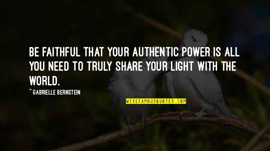 I Am The Light Of The World Quotes By Gabrielle Bernstein: Be faithful that your authentic power is all