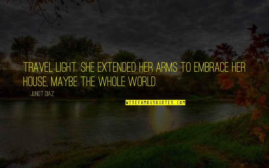 I Am The Light Of The World Quotes By Junot Diaz: Travel light. She extended her arms to embrace