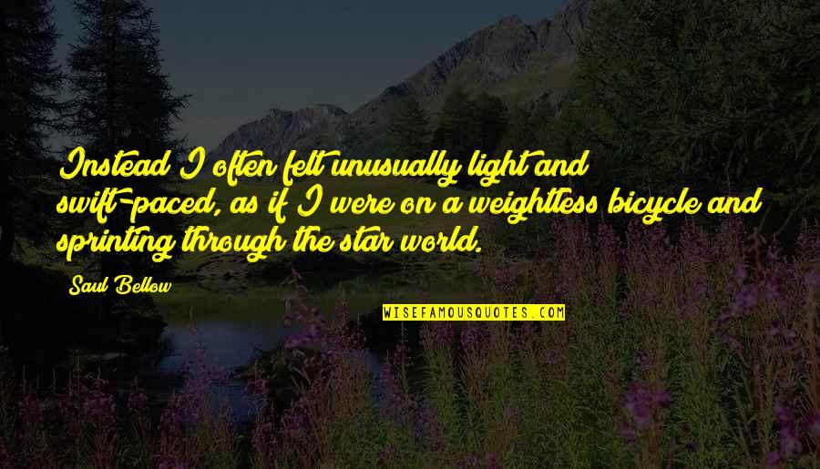 I Am The Light Of The World Quotes By Saul Bellow: Instead I often felt unusually light and swift-paced,