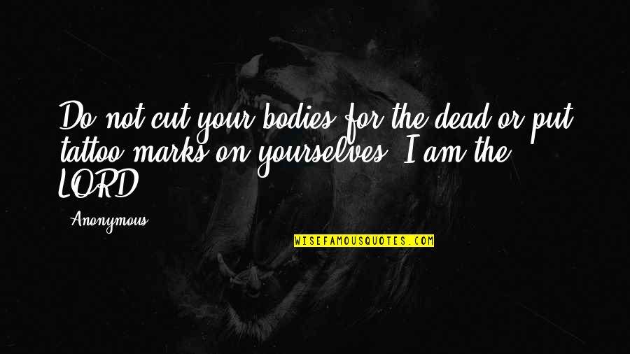 I Am The Lord Quotes By Anonymous: Do not cut your bodies for the dead