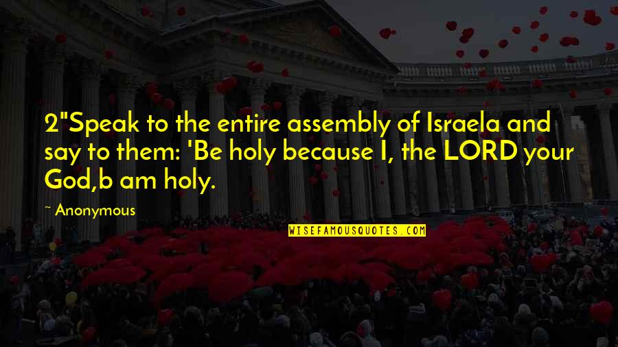 I Am The Lord Quotes By Anonymous: 2"Speak to the entire assembly of Israela and