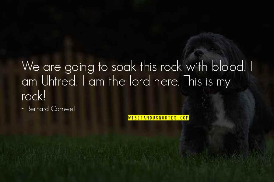 I Am The Lord Quotes By Bernard Cornwell: We are going to soak this rock with