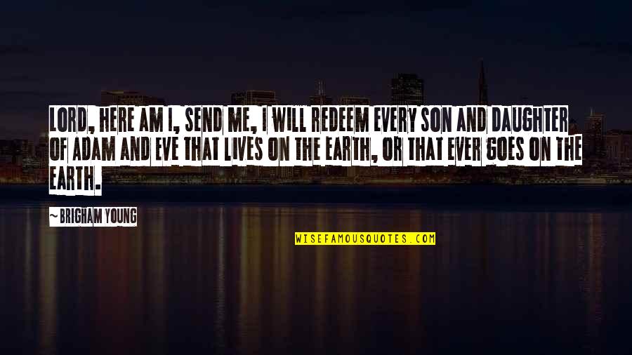 I Am The Lord Quotes By Brigham Young: Lord, here am I, send me, I will