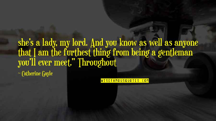 I Am The Lord Quotes By Catherine Gayle: she's a lady, my lord. And you know I Am The Lord Quotes By Catherine Gayle: she's a lady, my lord. And you know