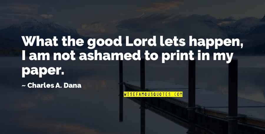 I Am The Lord Quotes By Charles A. Dana: What the good Lord lets happen, I am