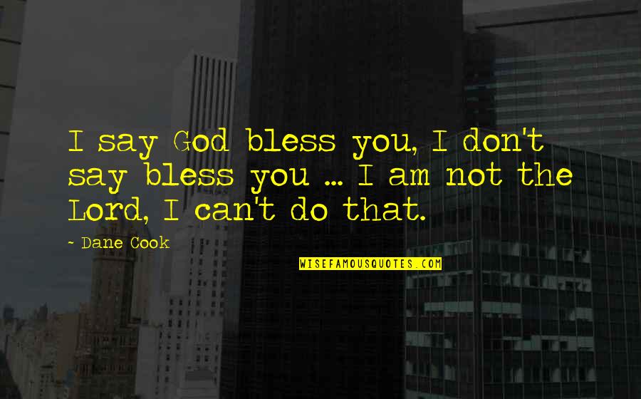 I Am The Lord Quotes By Dane Cook: I say God bless you, I don't say