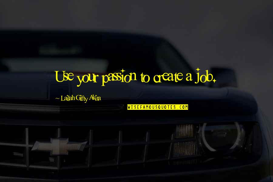 I Am The Luckiest Girl Quotes By Lailah Gifty Akita: Use your passion to create a job.