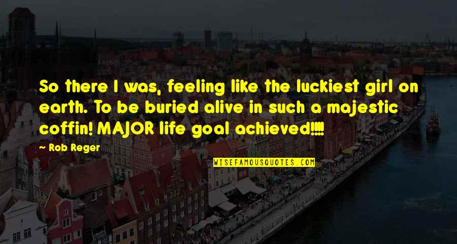 I Am The Luckiest Girl Quotes By Rob Reger: So there I was, feeling like the luckiest