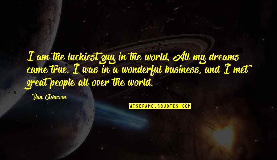 I Am The Luckiest Guy Quotes By Van Johnson: I am the luckiest guy in the world. I Am The Luckiest Guy Quotes By Van Johnson: I am the luckiest guy in the world.