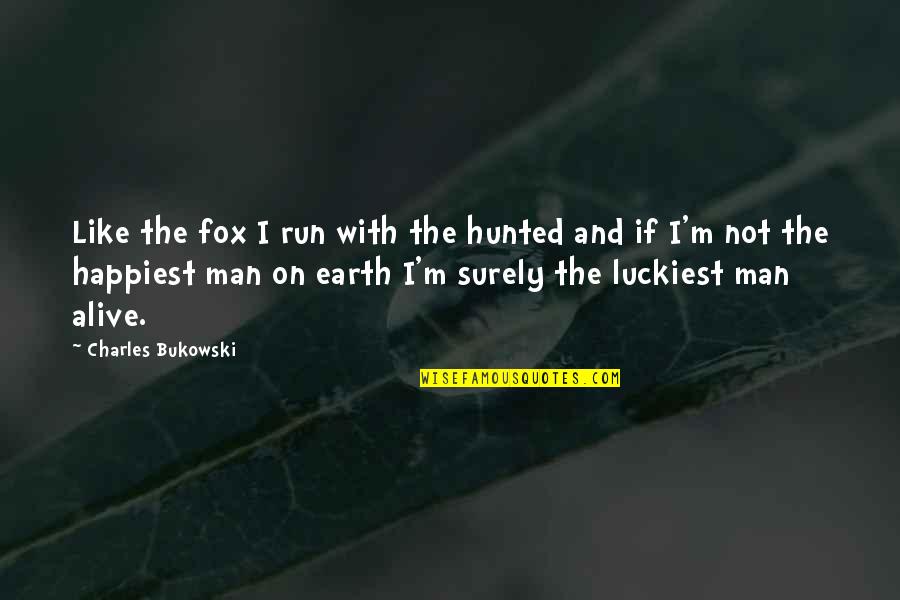 I Am The Luckiest Man Alive Quotes By Charles Bukowski: Like the fox I run with the hunted