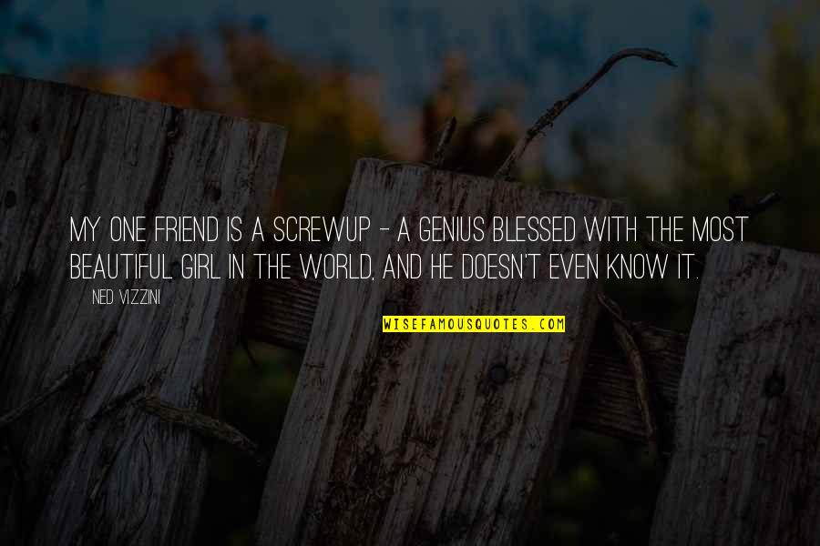 I Am The Most Beautiful Girl In The World Quotes By Ned Vizzini: My one friend is a screwup - a