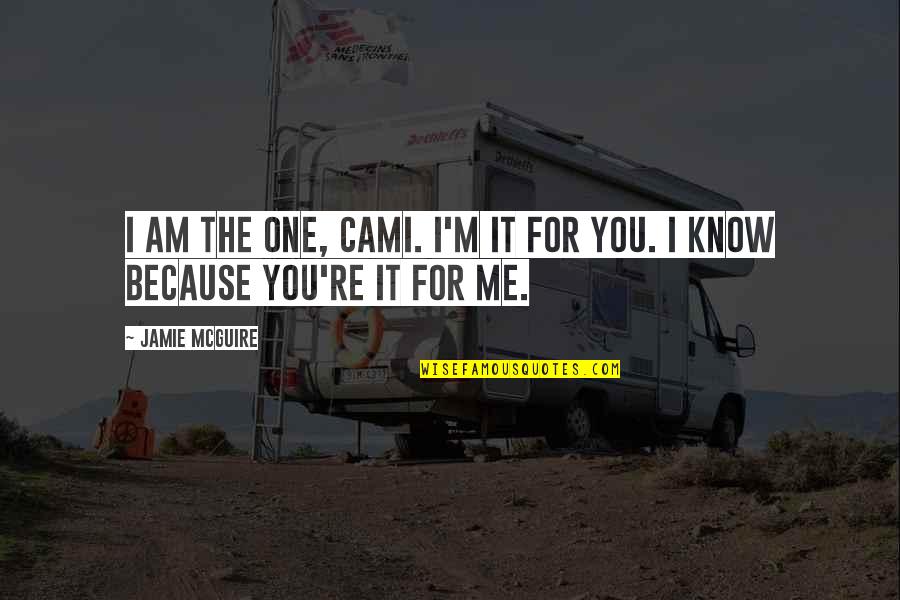 I Am The One For You Quotes By Jamie McGuire: I am the one, Cami. I'm it for