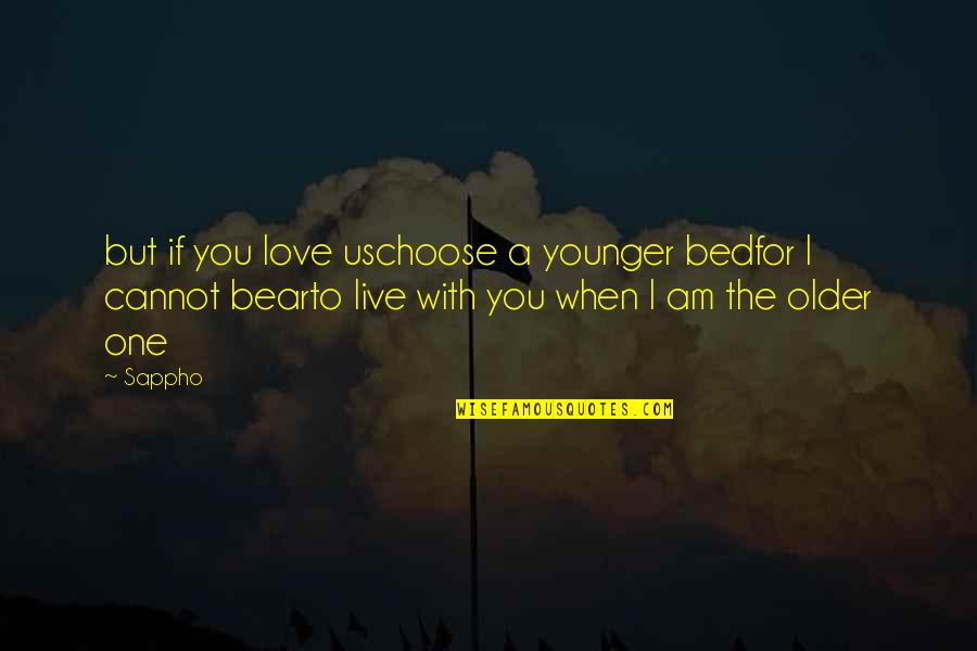 I Am The One For You Quotes By Sappho: but if you love uschoose a younger bedfor